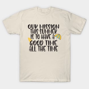 Our mission this summer is to have a good time all the time T-Shirt